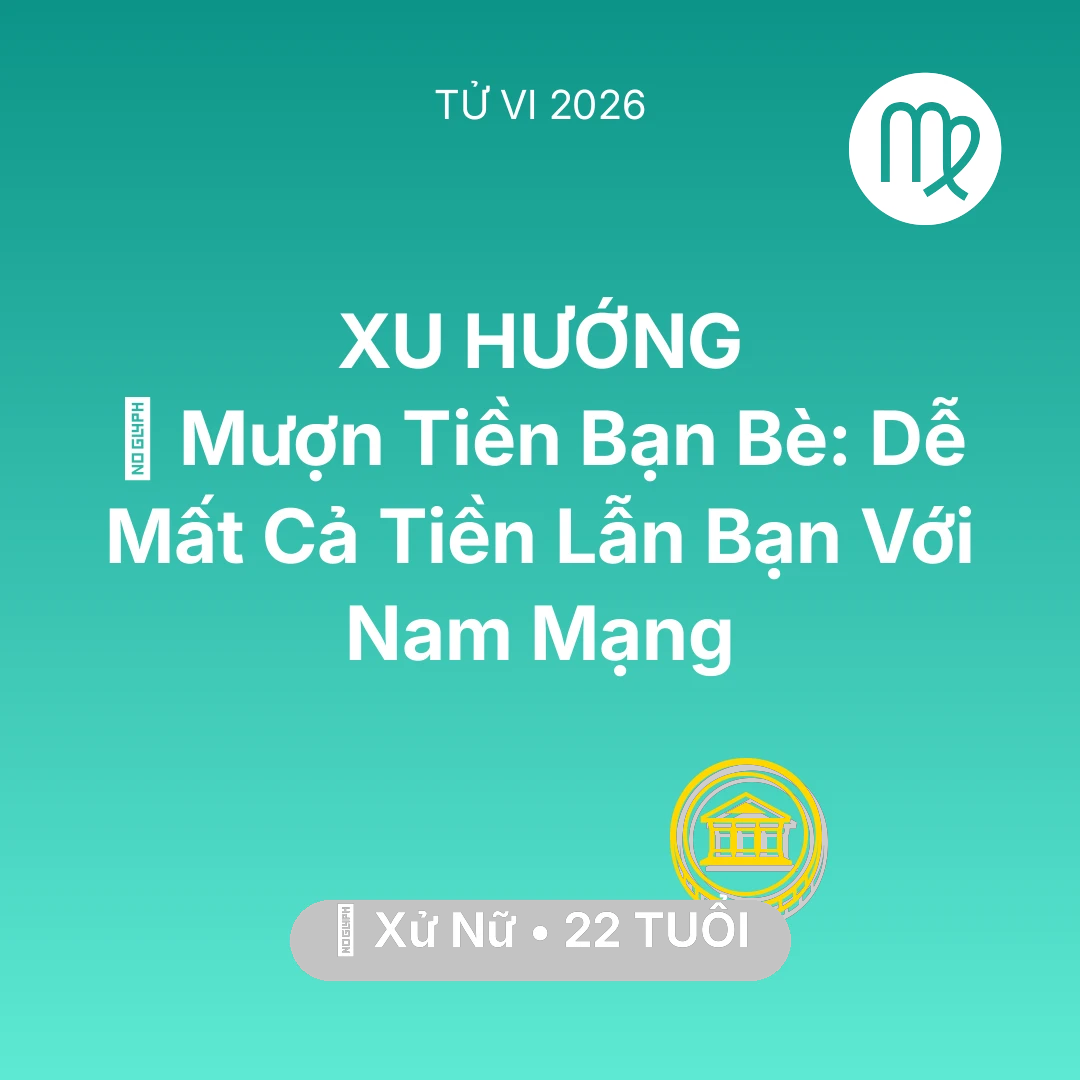 Tổng quan Tài Chính tuổi 22 - Tử vi Xử Nữ sinh năm 2004 trong năm 2026: 🤝 Mượn Tiền Bạn Bè: Dễ Mất Cả Tiền Lẫn Bạn Với Nam Mạng Xử Nữ