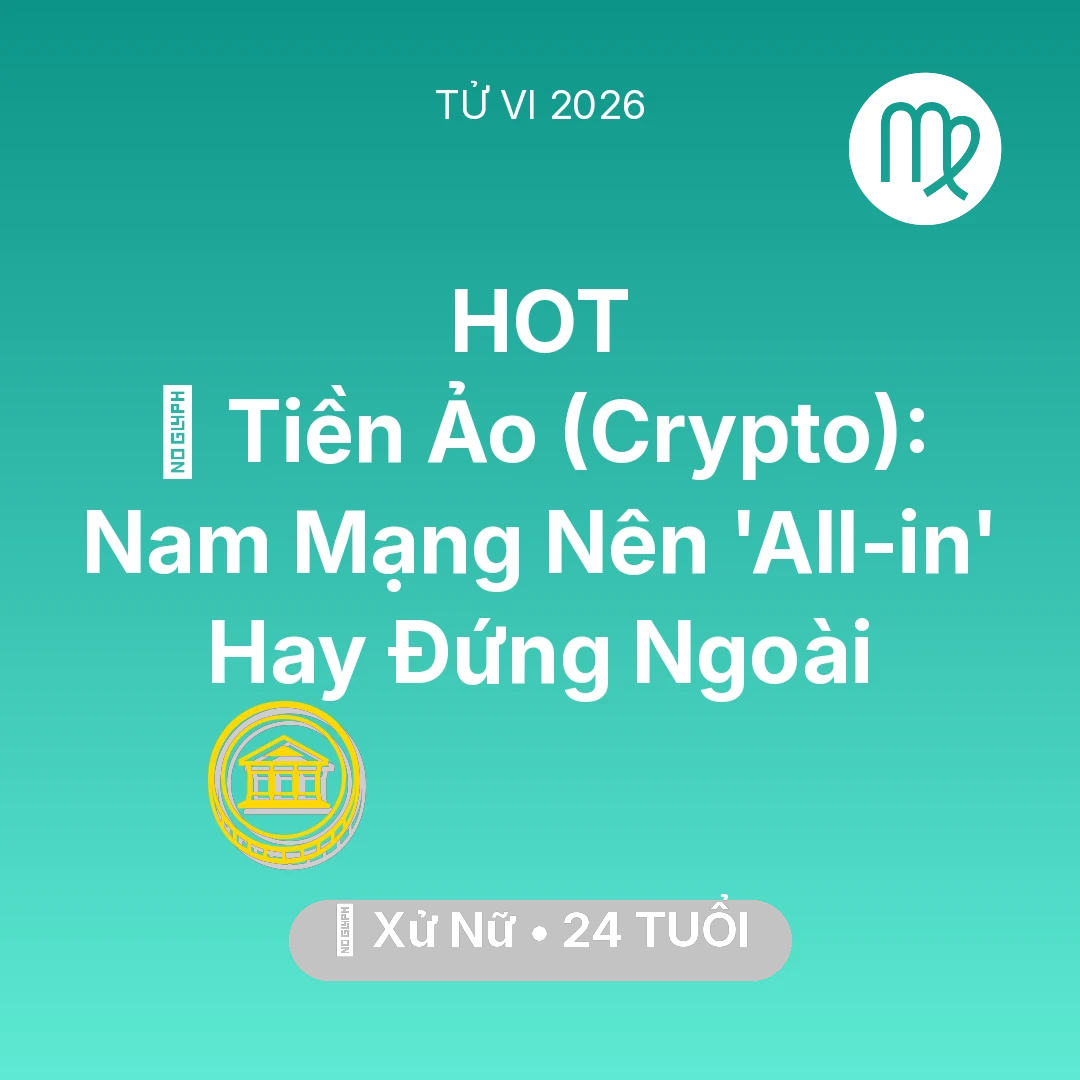 Tổng quan Tài Chính tuổi 24 - Vận hạn Xử Nữ sinh năm 2002 trong năm (2026): 📉 Tiền Ảo (Crypto): Nam Mạng Xử Nữ Nên 'All-in' Hay Đứng Ngoài