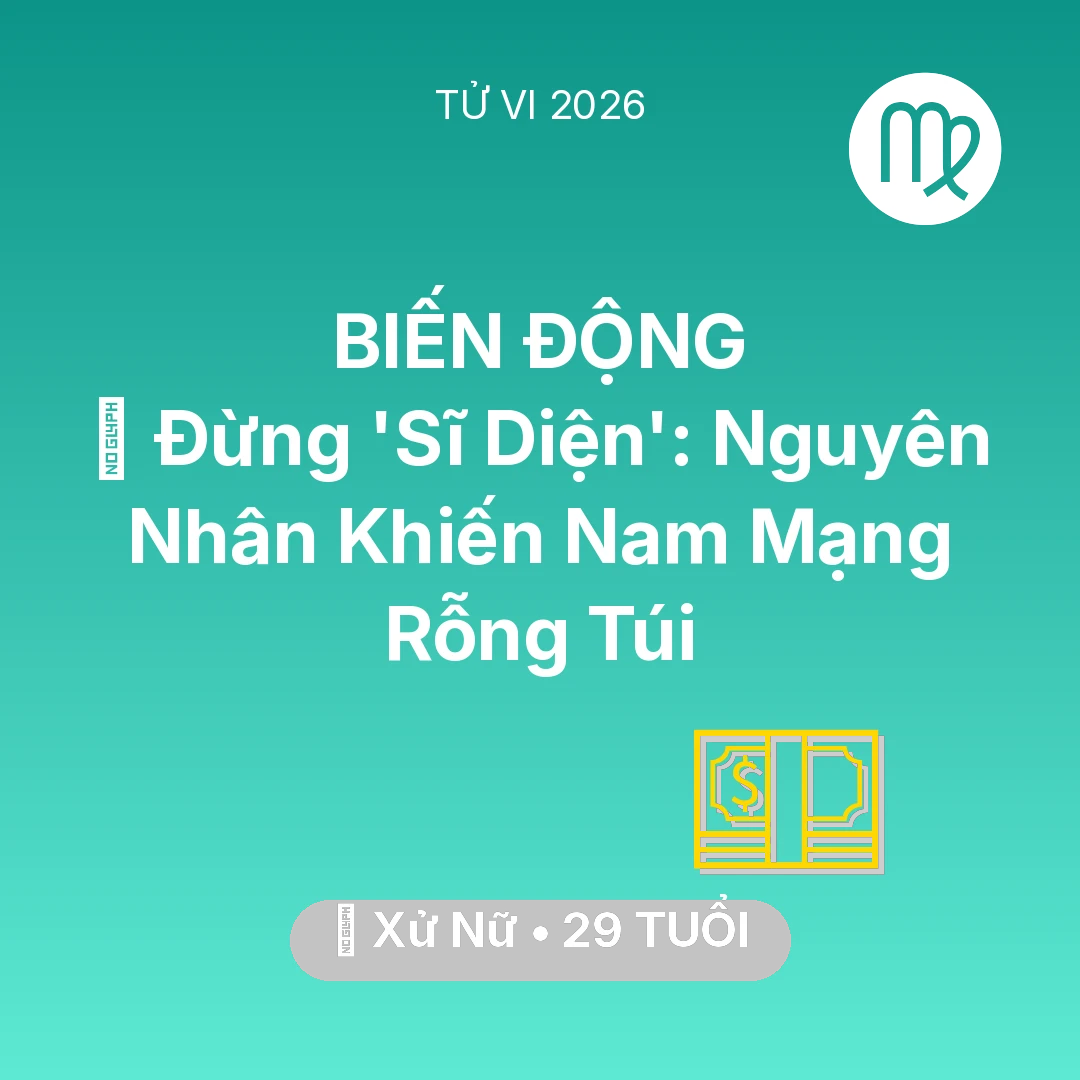 Tổng quan Tài Chính tuổi 29 - Xem tử vi Xử Nữ sinh năm 1997 Nam Mạng: 🛑 Đừng 'Sĩ Diện': Nguyên Nhân Khiến Nam Mạng Xử Nữ Rỗng Túi