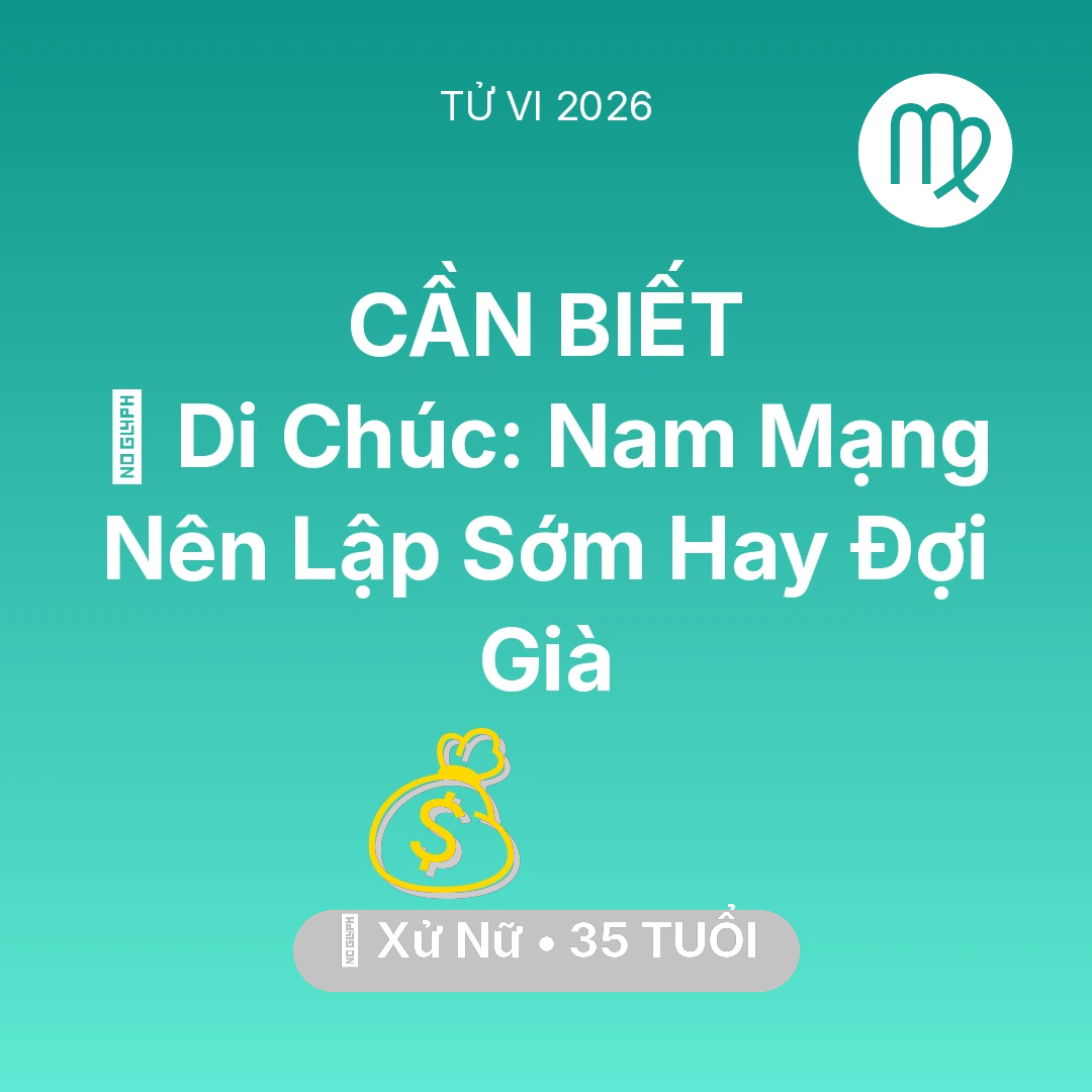 Tổng quan Tài Chính tuổi 35 - Tử vi Xử Nữ sinh năm 1991 trong năm 2026: 📜 Di Chúc: Nam Mạng Xử Nữ Nên Lập Sớm Hay Đợi Già