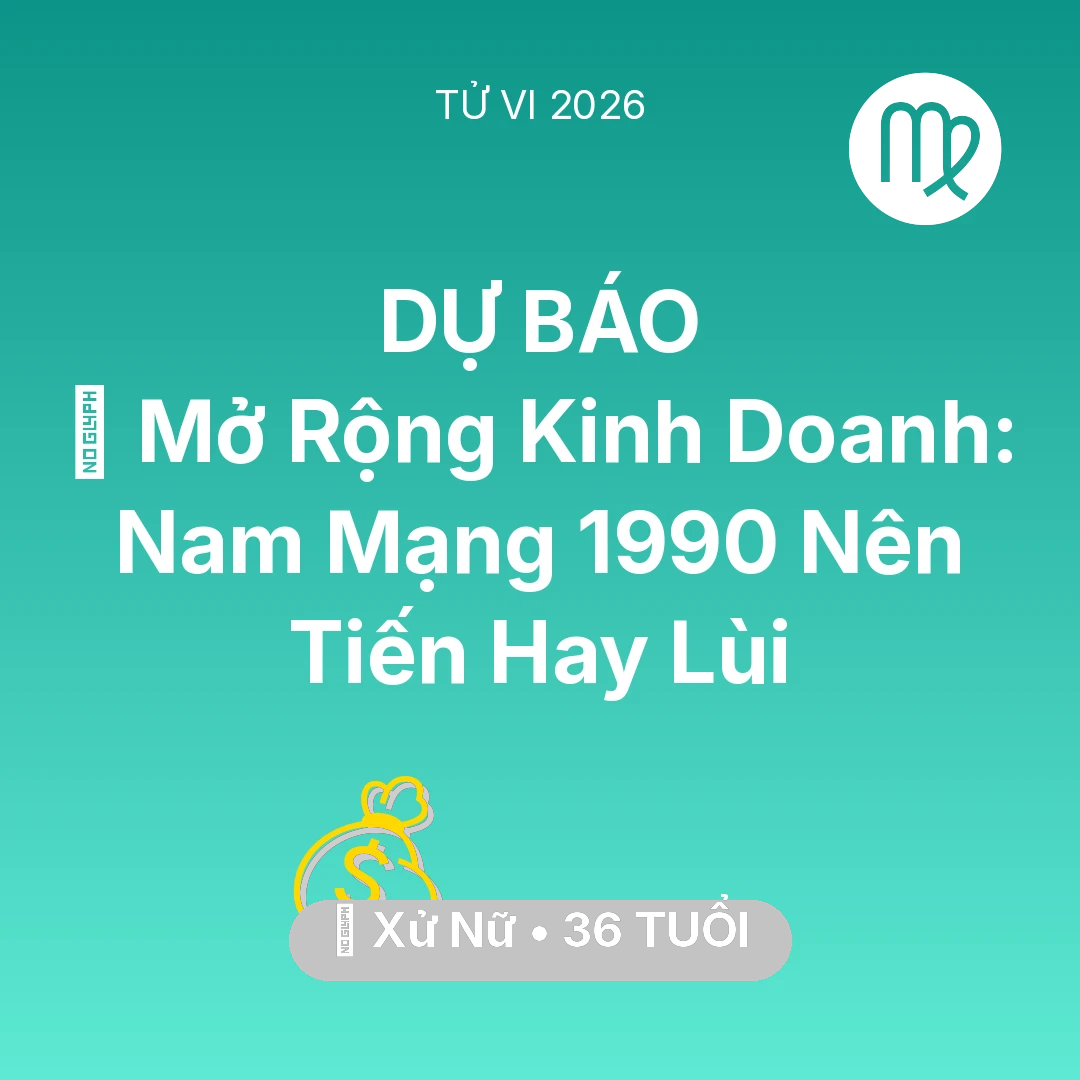 Tổng quan Tài Chính tuổi 36 - Tử vi Xử Nữ sinh năm 1990 trong năm 2026: 🏭 Mở Rộng Kinh Doanh: Nam Mạng Xử Nữ 1990 Nên Tiến Hay Lùi