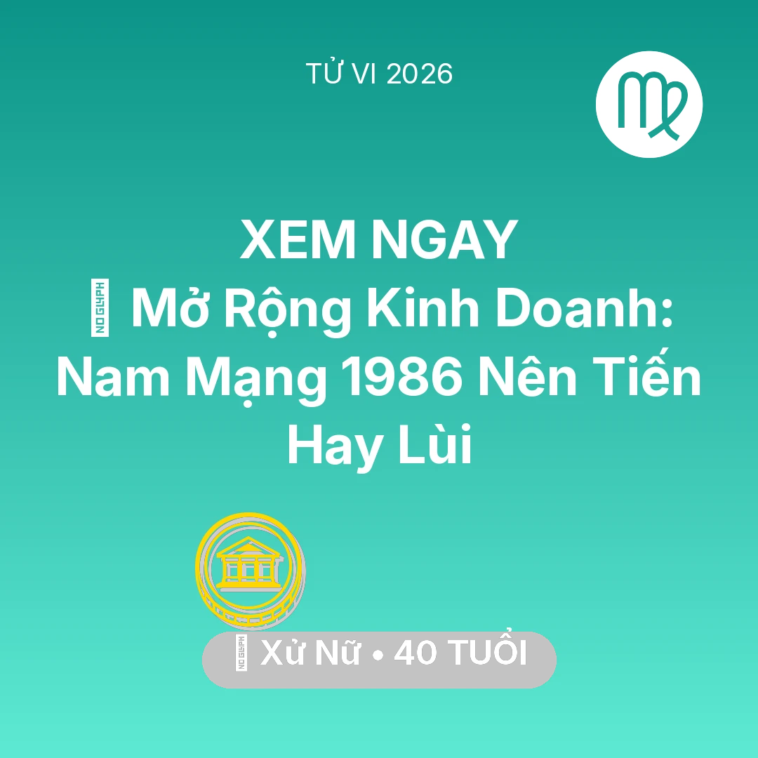 Tổng quan Tài Chính tuổi 40 - Vận hạn Xử Nữ sinh năm 1986 trong năm (2026): 🏭 Mở Rộng Kinh Doanh: Nam Mạng Xử Nữ 1986 Nên Tiến Hay Lùi