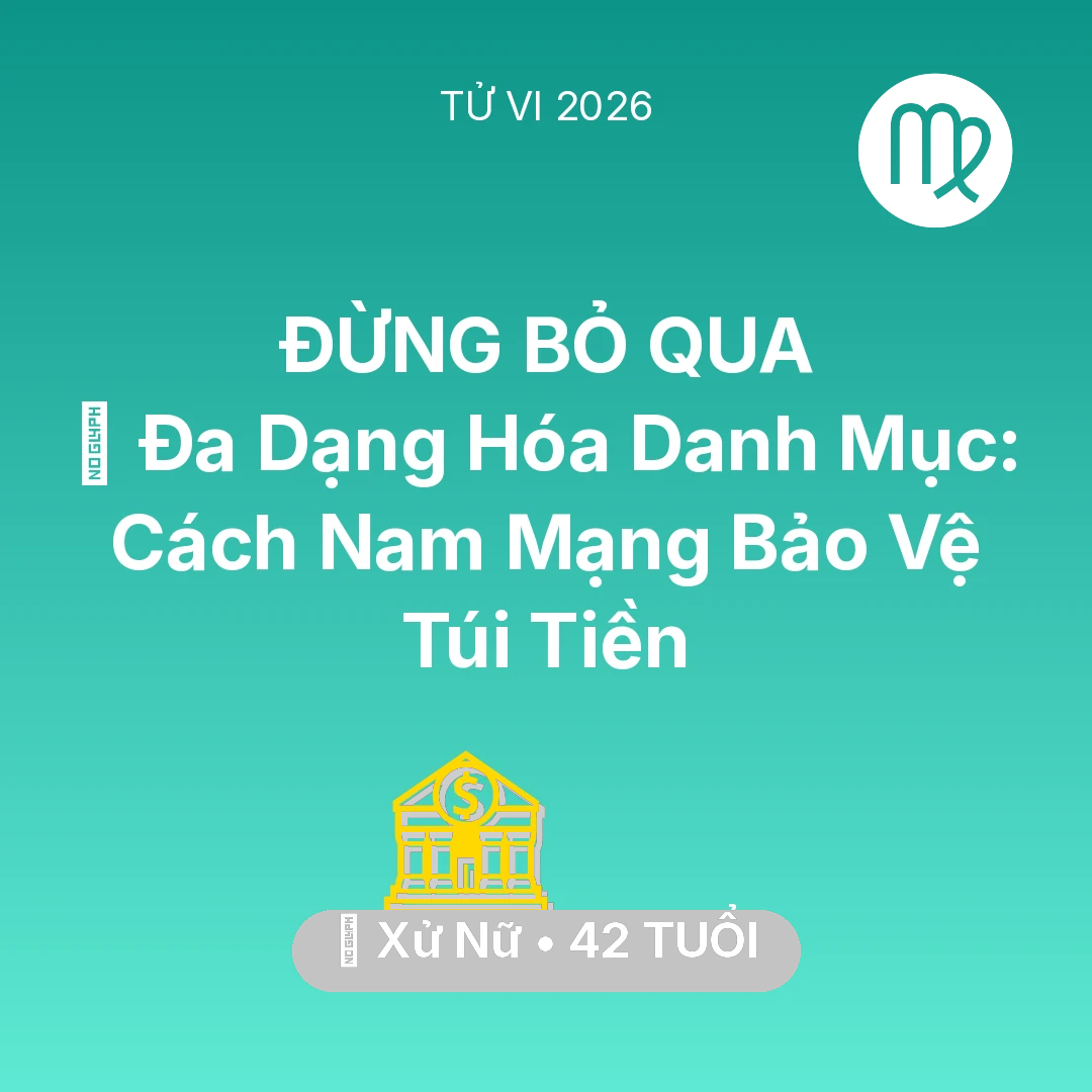 Tổng quan Tài Chính tuổi 42 - Tử vi Xử Nữ sinh năm 1984 trong năm 2026: 🧩 Đa Dạng Hóa Danh Mục: Cách Nam Mạng Xử Nữ Bảo Vệ Túi Tiền