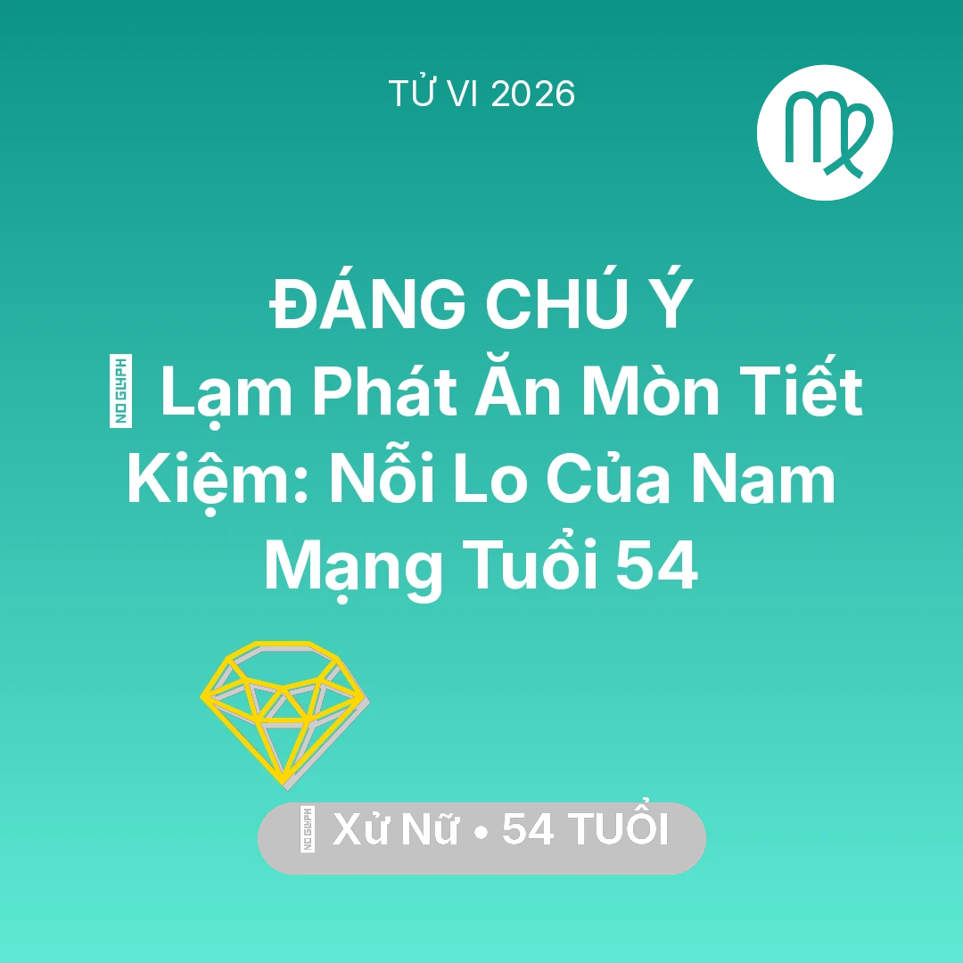 Tổng quan Tài Chính tuổi 54 - Tử vi Xử Nữ sinh năm 1972 trong năm 2026: 💸 Lạm Phát Ăn Mòn Tiết Kiệm: Nỗi Lo Của Nam Mạng Xử Nữ Tuổi 54