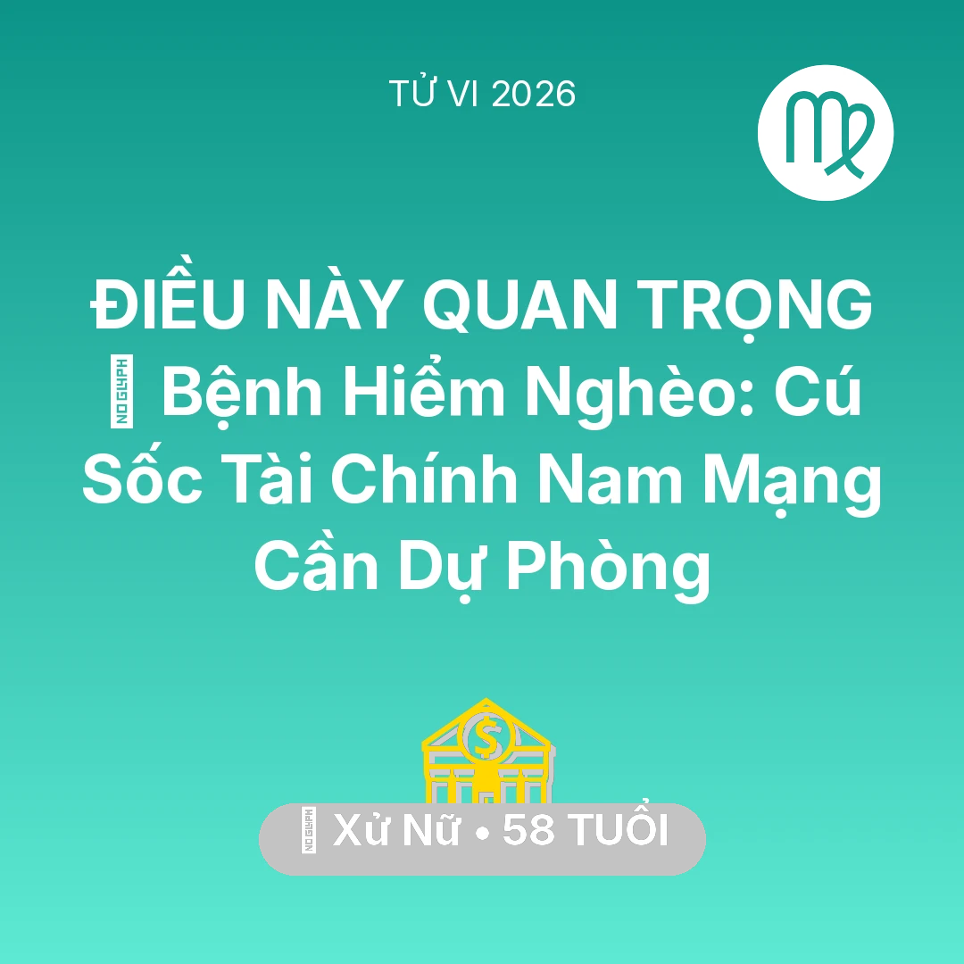 Tổng quan Tài Chính tuổi 58 - Xem tử vi Xử Nữ sinh năm 1968 Nam Mạng: 🆘 Bệnh Hiểm Nghèo: Cú Sốc Tài Chính Nam Mạng Xử Nữ Cần Dự Phòng