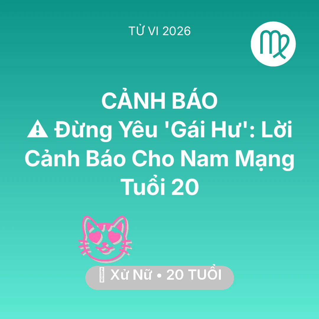 Tổng quan Tình Yêu tuổi 20 - Tử vi Xử Nữ sinh năm 2006 trong năm 2026: ⚠️ Đừng Yêu 'Gái Hư': Lời Cảnh Báo Cho Nam Mạng Xử Nữ Tuổi 20