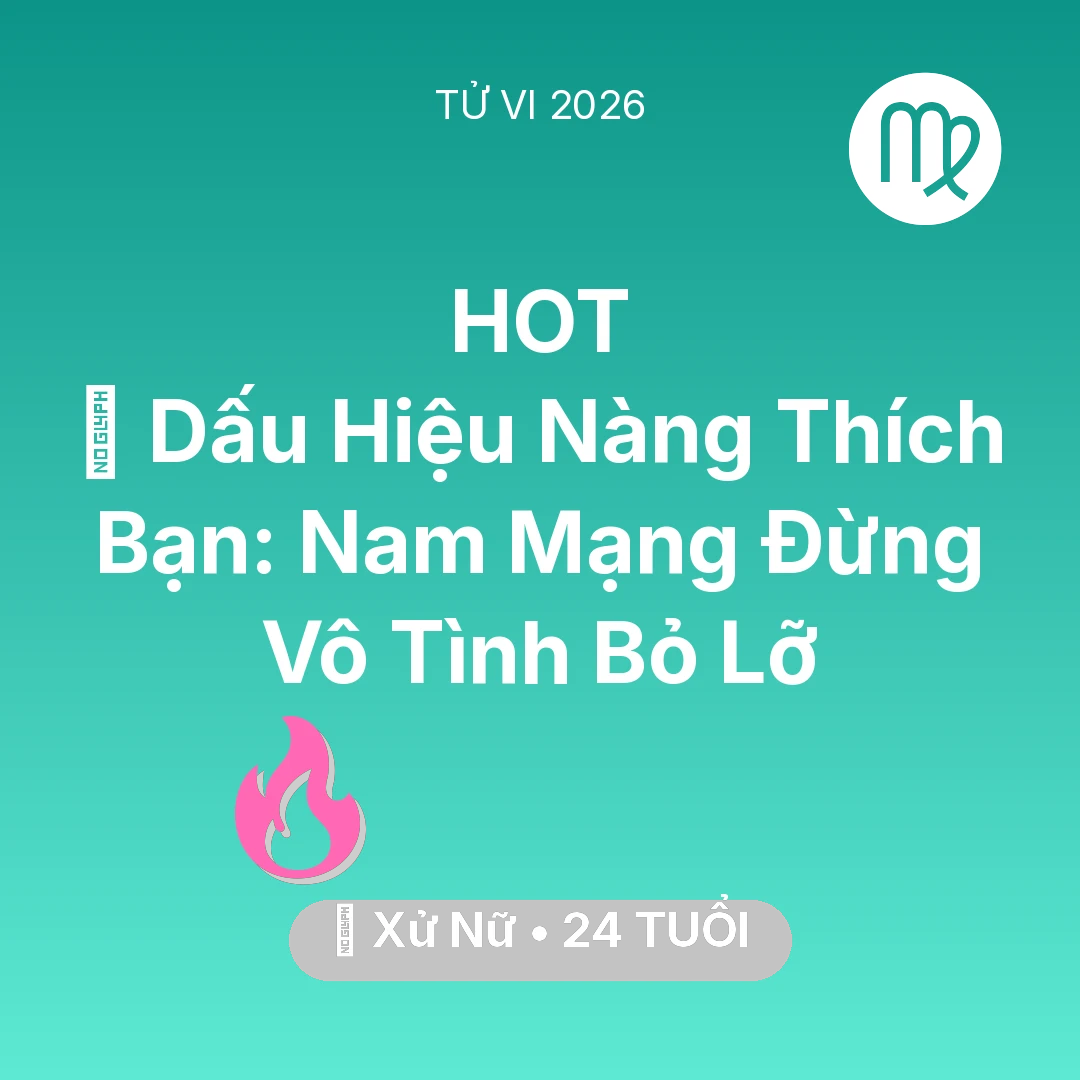 Tổng quan Tình Yêu tuổi 24 - Vận hạn Xử Nữ sinh năm 2002 trong năm (2026): 👀 Dấu Hiệu Nàng Thích Bạn: Nam Mạng Xử Nữ Đừng Vô Tình Bỏ Lỡ