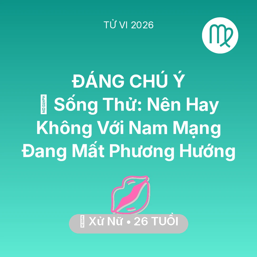 Tổng quan Tình Yêu tuổi 26 - Vận hạn Xử Nữ sinh năm 2000 trong năm (2026): 🆘 Sống Thử: Nên Hay Không Với Nam Mạng Xử Nữ Đang Mất Phương Hướng