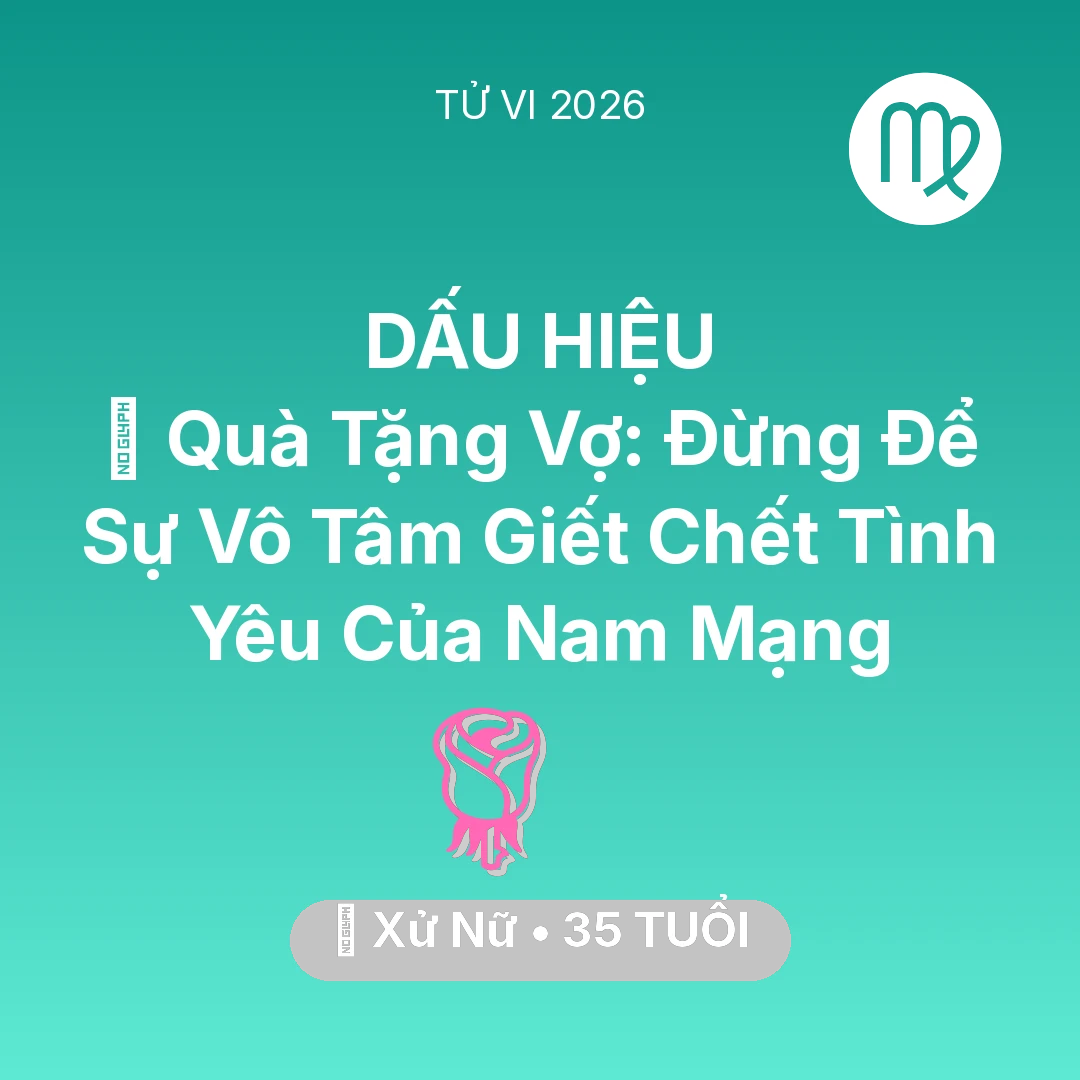 Tổng quan Tình Yêu tuổi 35 - Tử vi Xử Nữ sinh năm 1991 trong năm 2026: 🎁 Quà Tặng Vợ: Đừng Để Sự Vô Tâm Giết Chết Tình Yêu Của Nam Mạng Xử Nữ