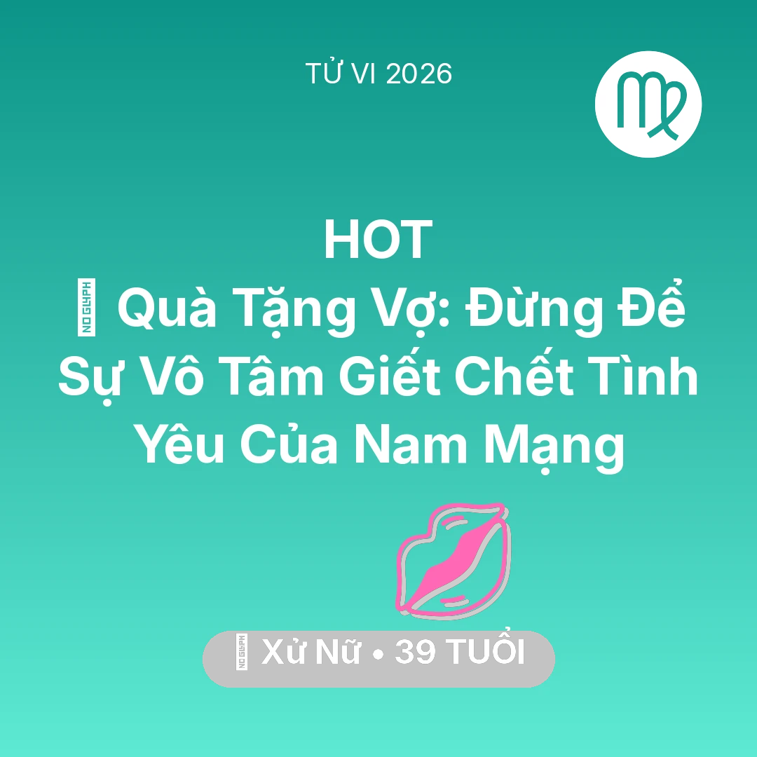 Tổng quan Tình Yêu tuổi 39 - Vận hạn Xử Nữ sinh năm 1987 trong năm (2026): 🎁 Quà Tặng Vợ: Đừng Để Sự Vô Tâm Giết Chết Tình Yêu Của Nam Mạng Xử Nữ