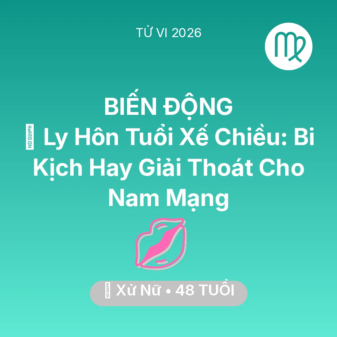 Tổng quan Tình Yêu tuổi 48 - Tử vi Xử Nữ sinh năm 1978 trong năm 2026: 🚪 Ly Hôn Tuổi Xế Chiều: Bi Kịch Hay Giải Thoát Cho Nam Mạng Xử Nữ