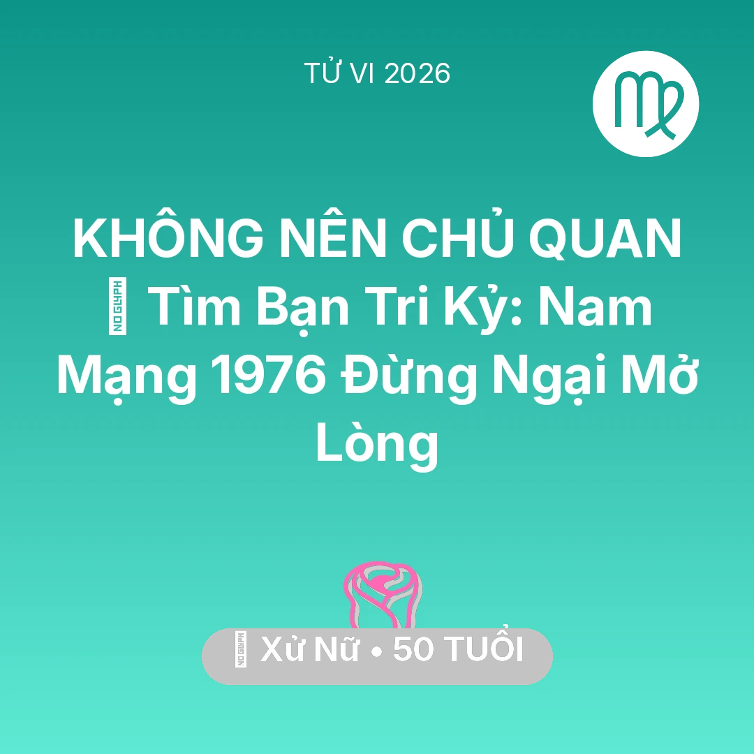 Tổng quan Tình Yêu tuổi 50 - Tử vi Xử Nữ sinh năm 1976 trong năm 2026: 🧩 Tìm Bạn Tri Kỷ: Nam Mạng Xử Nữ 1976 Đừng Ngại Mở Lòng