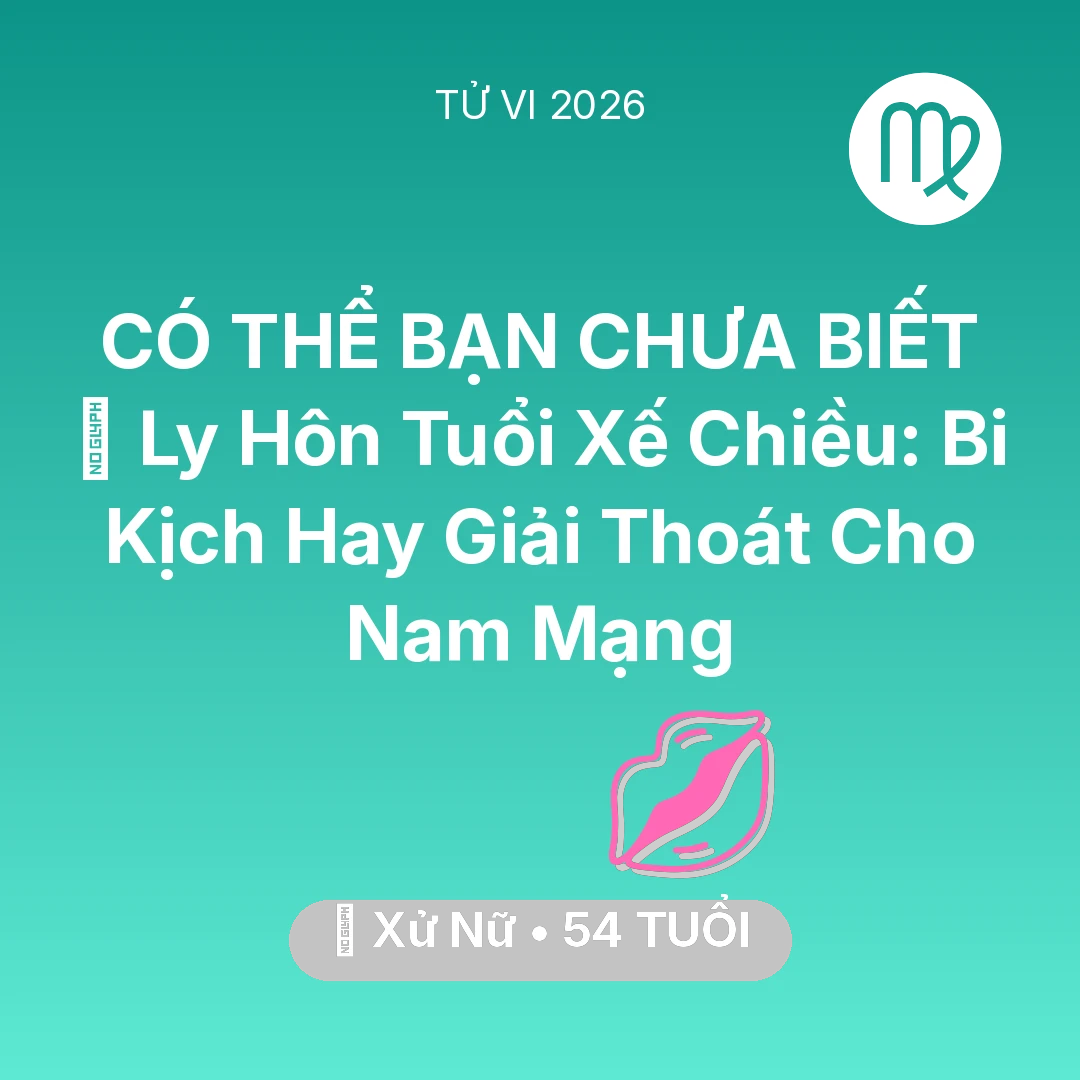 Tổng quan Tình Yêu tuổi 54 - Tử vi Xử Nữ sinh năm 1972 trong năm 2026: 🚪 Ly Hôn Tuổi Xế Chiều: Bi Kịch Hay Giải Thoát Cho Nam Mạng Xử Nữ
