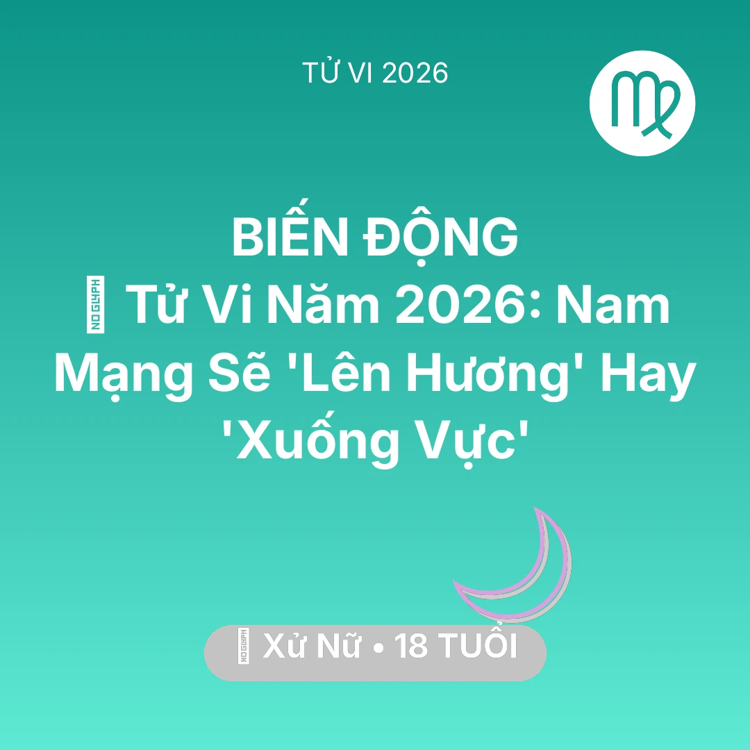 Tổng quan Vận Mệnh tuổi 18 - Xem tử vi Xử Nữ sinh năm 2008 Nam Mạng: 🔥 Tử Vi Năm 2026: Nam Mạng Xử Nữ Sẽ 'Lên Hương' Hay 'Xuống Vực'