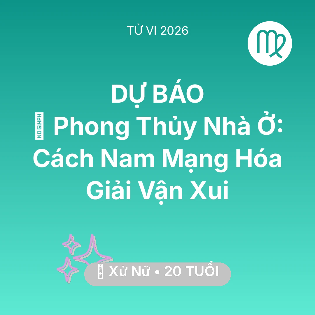Tổng quan Vận Mệnh tuổi 20 - Vận hạn Xử Nữ sinh năm 2006 trong năm (2026): 🏠 Phong Thủy Nhà Ở: Cách Nam Mạng Xử Nữ Hóa Giải Vận Xui