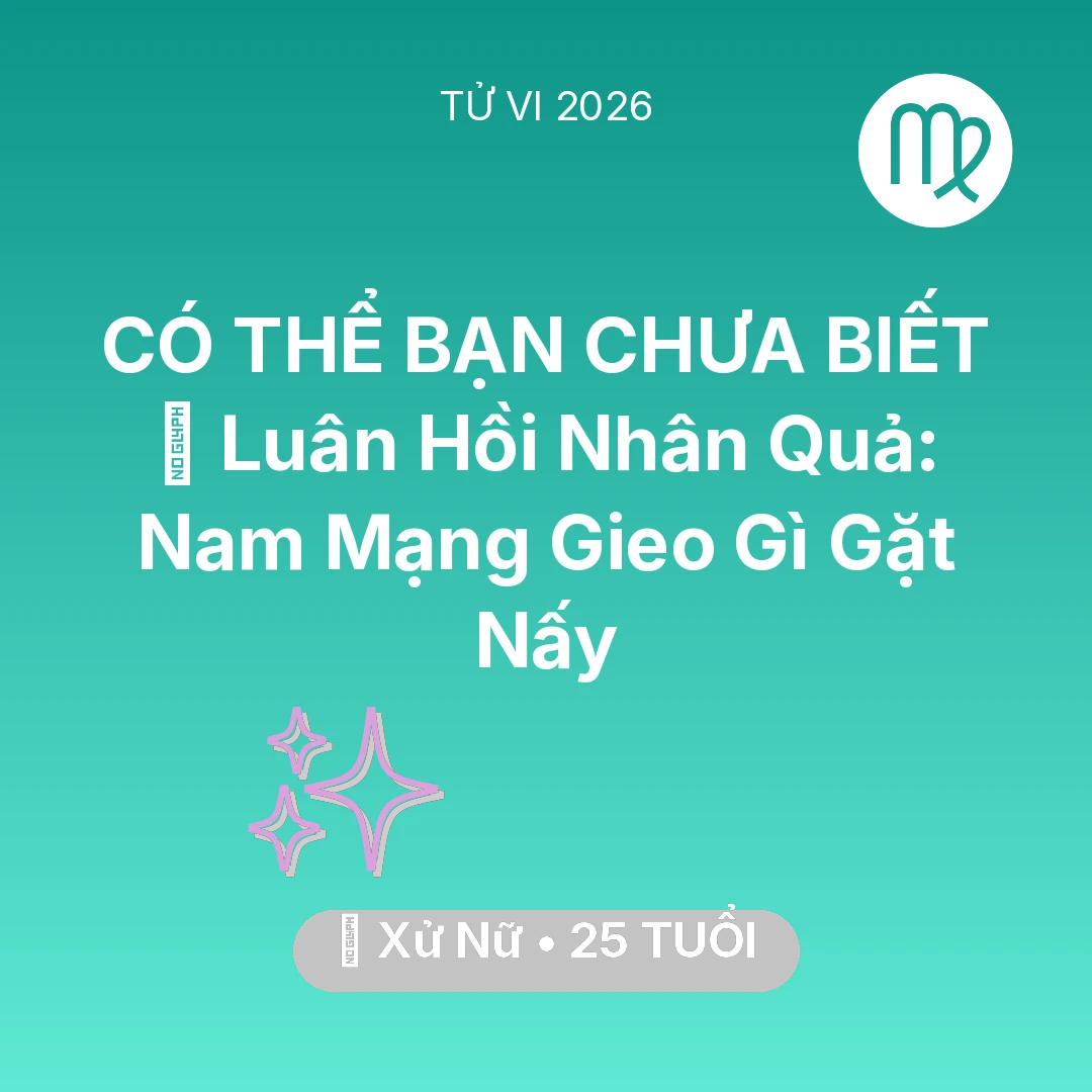 Tổng quan Vận Mệnh tuổi 25 - Vận hạn Xử Nữ sinh năm 2001 trong năm (2026): 🕊️ Luân Hồi Nhân Quả: Nam Mạng Xử Nữ Gieo Gì Gặt Nấy