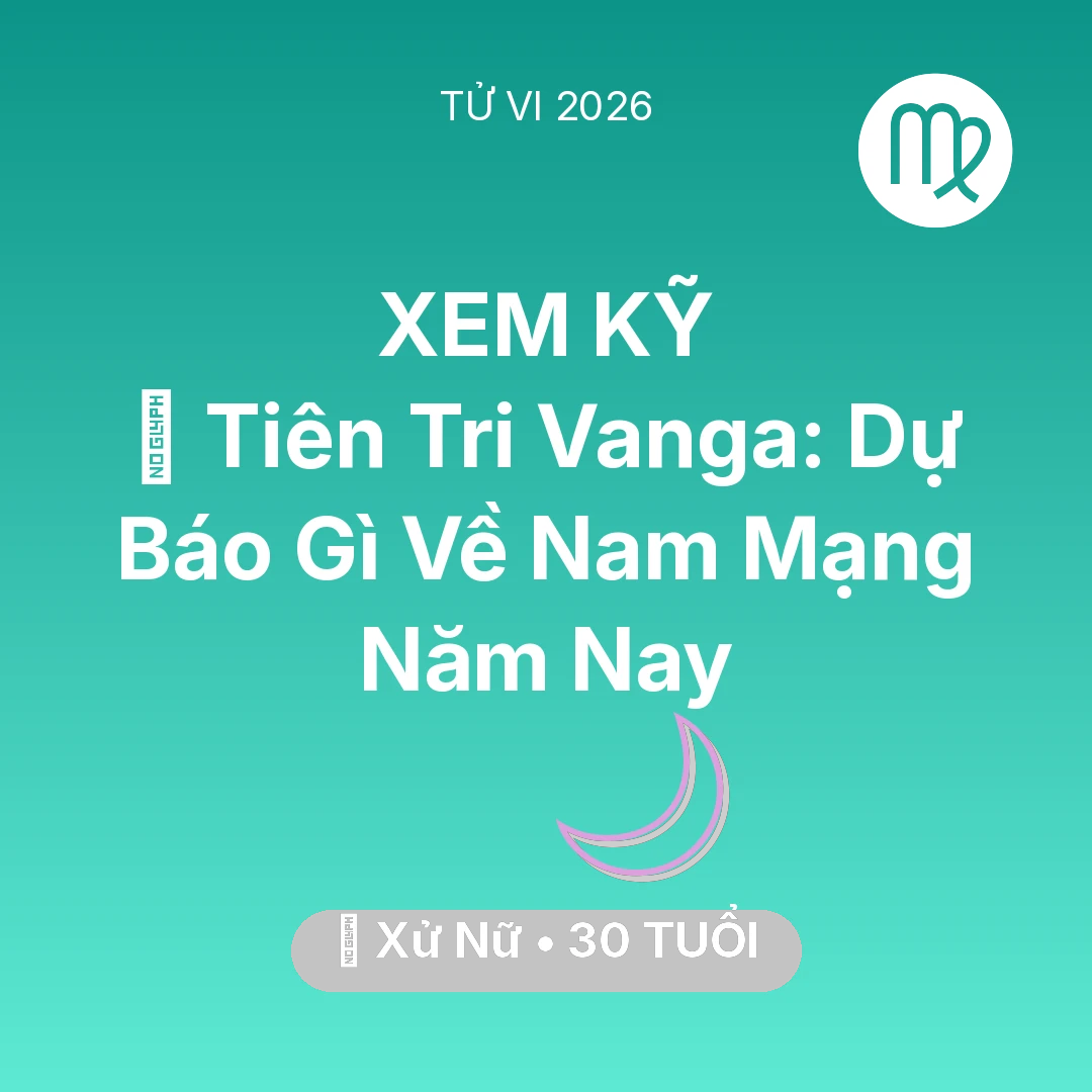 Tổng quan Vận Mệnh tuổi 30 - Vận hạn Xử Nữ sinh năm 1996 trong năm (2026): 🔮 Tiên Tri Vanga: Dự Báo Gì Về Nam Mạng Xử Nữ Năm Nay