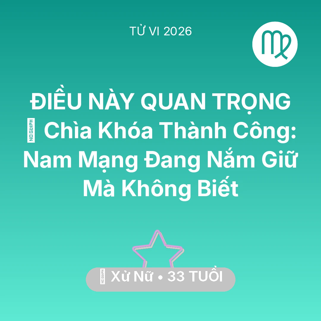 Tổng quan Vận Mệnh tuổi 33 - Vận hạn Xử Nữ sinh năm 1993 trong năm (2026): 🗝️ Chìa Khóa Thành Công: Nam Mạng Xử Nữ Đang Nắm Giữ Mà Không Biết
