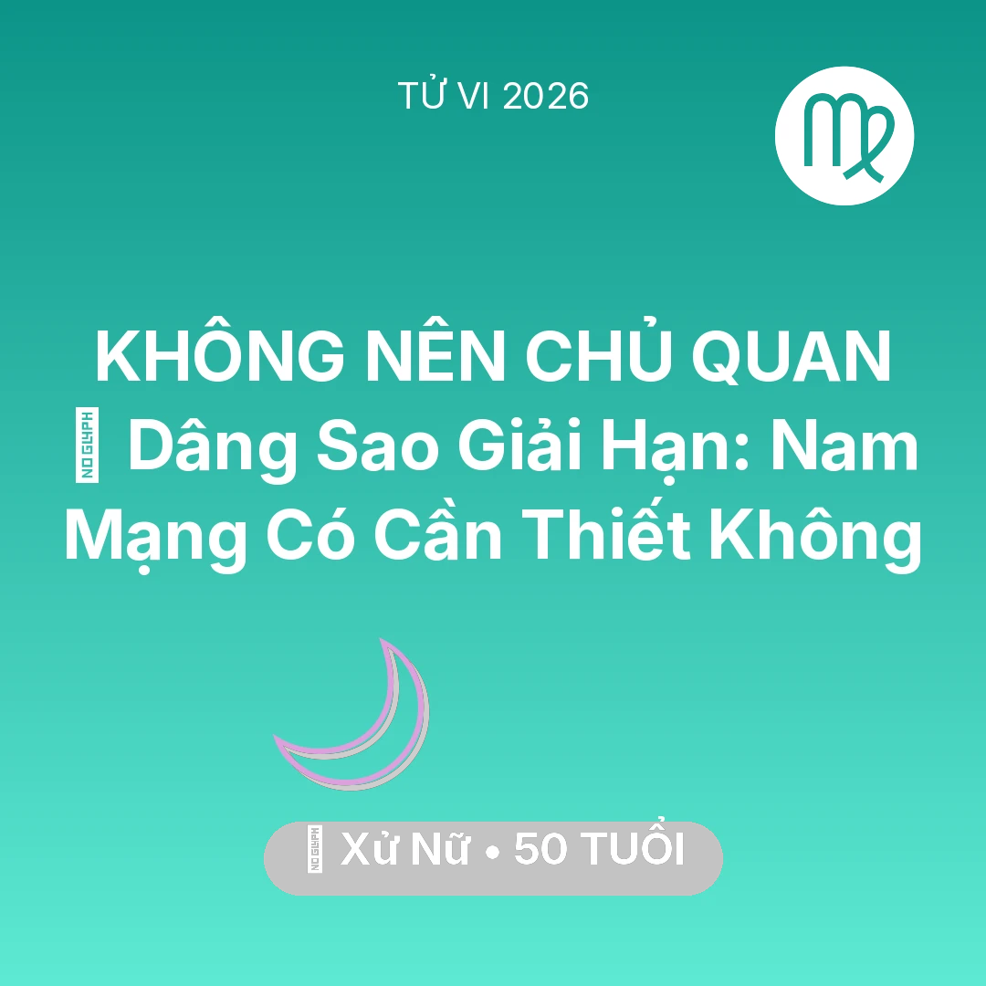 Tổng quan Vận Mệnh tuổi 50 - Vận hạn Xử Nữ sinh năm 1976 trong năm (2026): 🕯️ Dâng Sao Giải Hạn: Nam Mạng Xử Nữ Có Cần Thiết Không