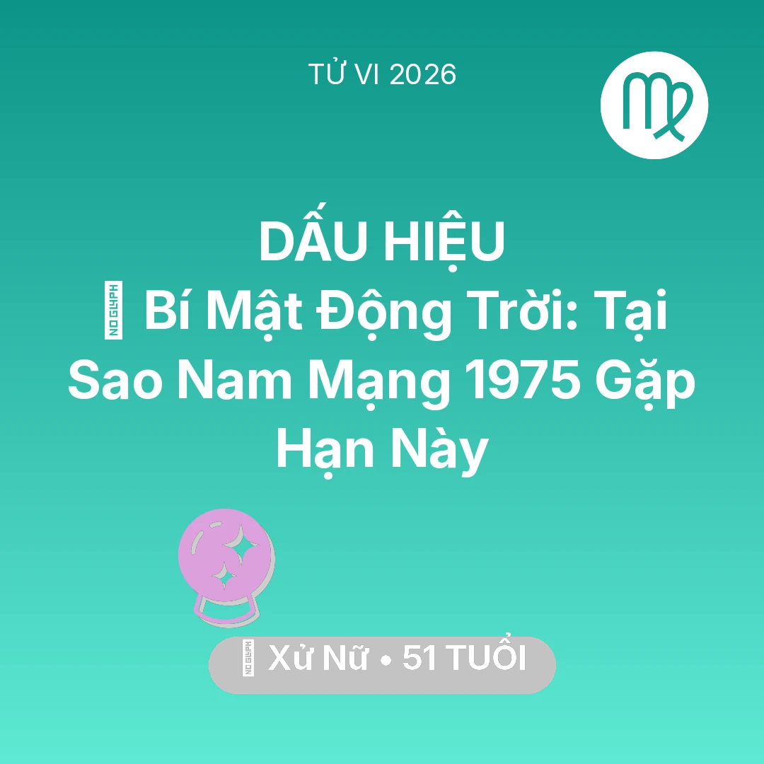 Tổng quan Vận Mệnh tuổi 51 - Vận hạn Xử Nữ sinh năm 1975 trong năm (2026): 🤫 Bí Mật Động Trời: Tại Sao Nam Mạng Xử Nữ 1975 Gặp Hạn Này
