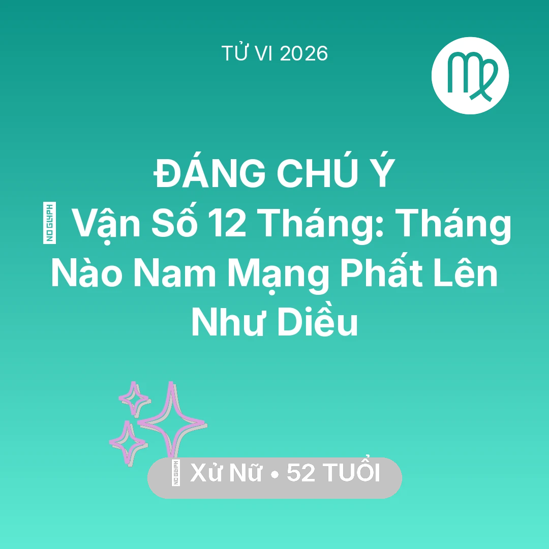 Tổng quan Vận Mệnh tuổi 52 - Xem tử vi Xử Nữ sinh năm 1974 Nam Mạng: 📈 Vận Số 12 Tháng: Tháng Nào Nam Mạng Xử Nữ Phất Lên Như Diều