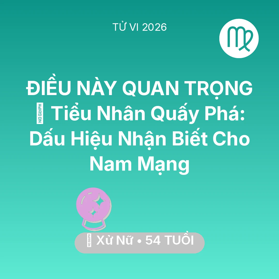 Tổng quan Vận Mệnh tuổi 54 - Tử vi Xử Nữ sinh năm 1972 trong năm 2026: 👺 Tiểu Nhân Quấy Phá: Dấu Hiệu Nhận Biết Cho Nam Mạng Xử Nữ
