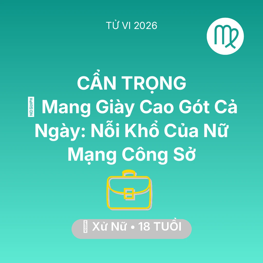 Tổng quan Sự Nghiệp tuổi 18 - Xem tử vi Xử Nữ sinh năm 2008 Nữ Mạng: 👠 Mang Giày Cao Gót Cả Ngày: Nỗi Khổ Của Nữ Mạng Xử Nữ Công Sở