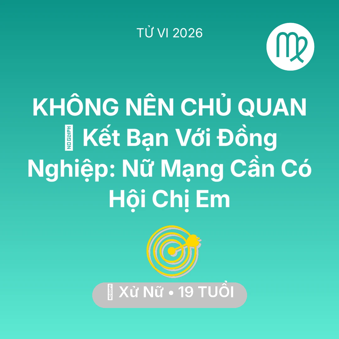Tổng quan Sự Nghiệp tuổi 19 - Vận hạn Xử Nữ sinh năm 2007 trong năm (2026): 🤝 Kết Bạn Với Đồng Nghiệp: Nữ Mạng Xử Nữ Cần Có Hội Chị Em