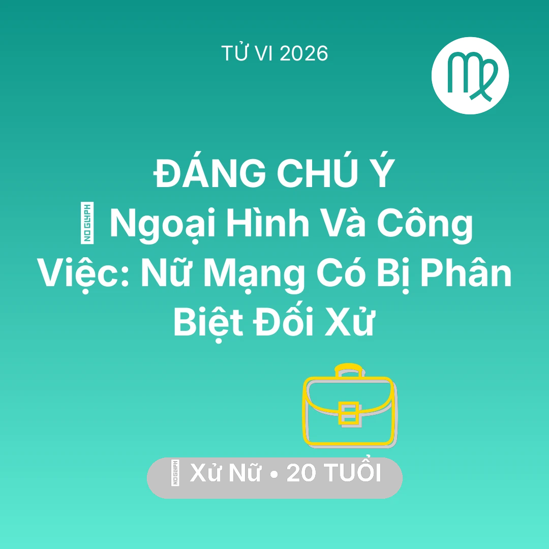 Tổng quan Sự Nghiệp tuổi 20 - Tử vi Xử Nữ sinh năm 2006 trong năm 2026: 💄 Ngoại Hình Và Công Việc: Nữ Mạng Xử Nữ Có Bị Phân Biệt Đối Xử