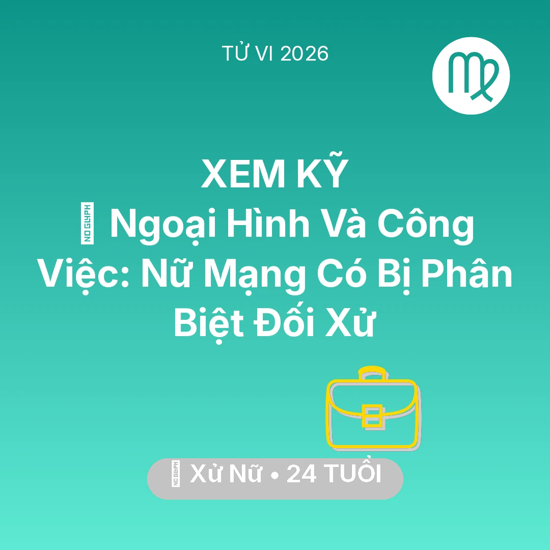 Tổng quan Sự Nghiệp tuổi 24 - Tử vi Xử Nữ sinh năm 2002 trong năm 2026: 💄 Ngoại Hình Và Công Việc: Nữ Mạng Xử Nữ Có Bị Phân Biệt Đối Xử