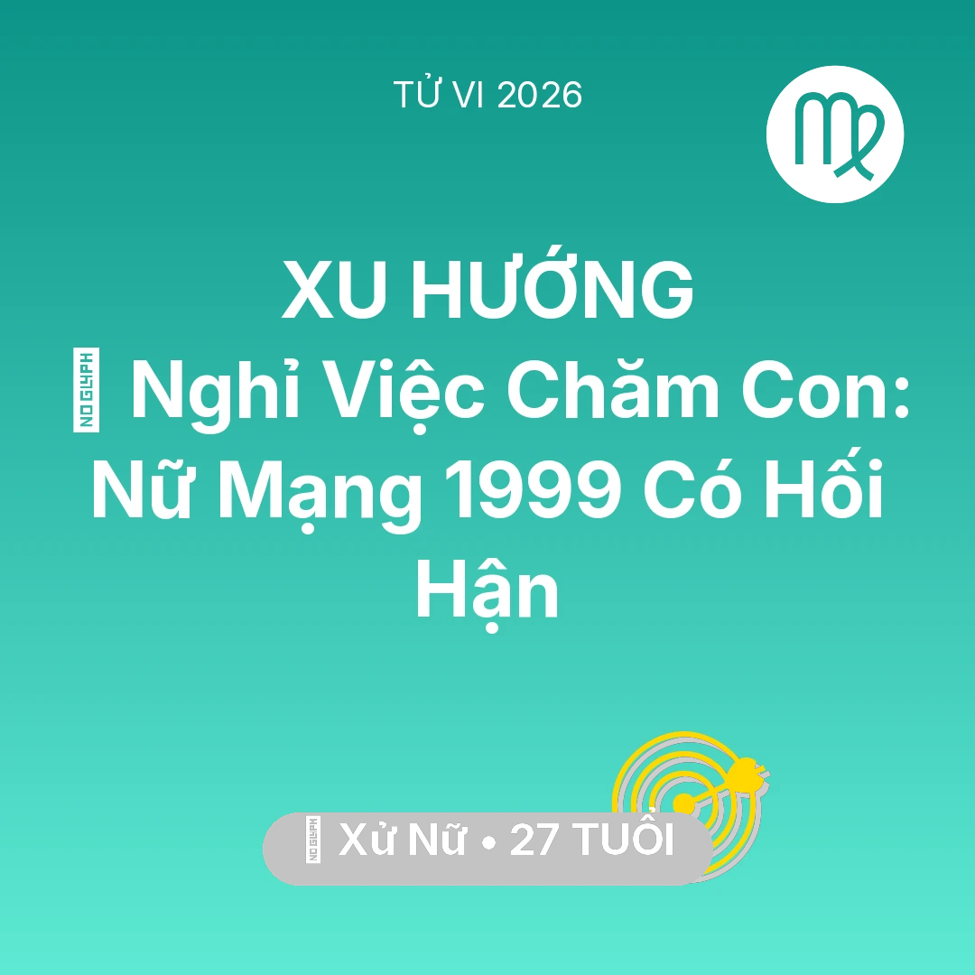 Tổng quan Sự Nghiệp tuổi 27 - Xem tử vi Xử Nữ sinh năm 1999 Nữ Mạng: 🚪 Nghỉ Việc Chăm Con: Nữ Mạng Xử Nữ 1999 Có Hối Hận