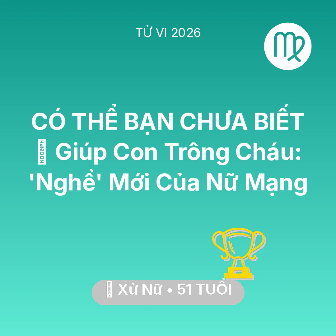 Tổng quan Sự Nghiệp tuổi 51 - Vận hạn Xử Nữ sinh năm 1975 trong năm (2026): 👵 Giúp Con Trông Cháu: 'Nghề' Mới Của Nữ Mạng Xử Nữ