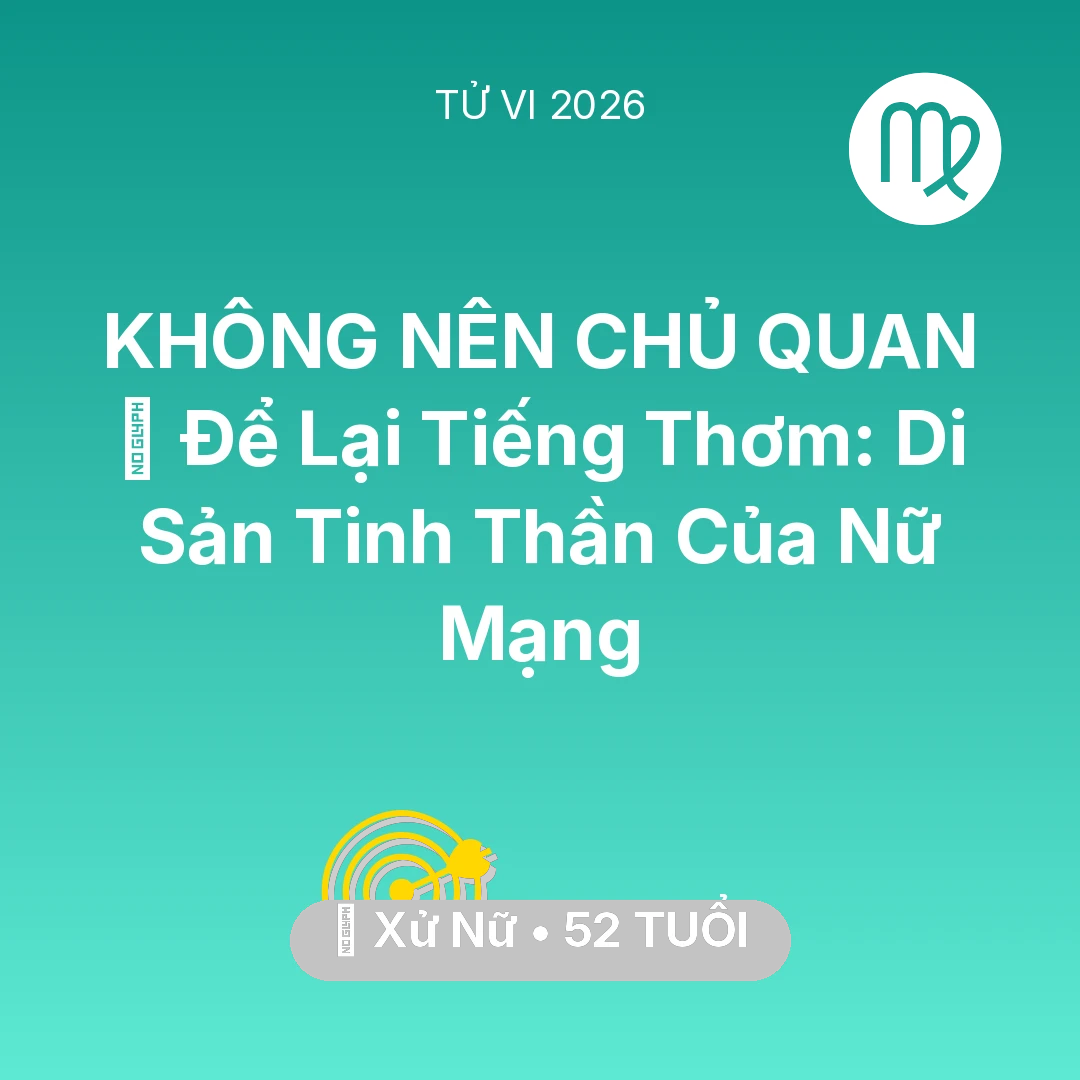 Tổng quan Sự Nghiệp tuổi 52 - Tử vi Xử Nữ sinh năm 1974 trong năm 2026: 🕊️ Để Lại Tiếng Thơm: Di Sản Tinh Thần Của Nữ Mạng Xử Nữ