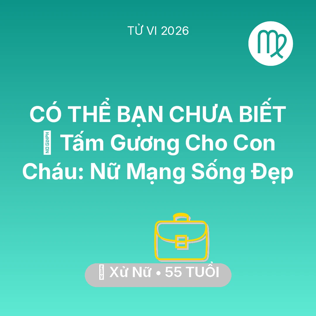 Tổng quan Sự Nghiệp tuổi 55 - Tử vi Xử Nữ sinh năm 1971 trong năm 2026: 🌟 Tấm Gương Cho Con Cháu: Nữ Mạng Xử Nữ Sống Đẹp