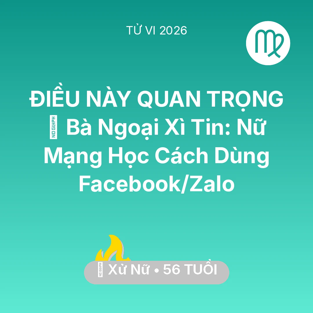 Tổng quan Sự Nghiệp tuổi 56 - Vận hạn Xử Nữ sinh năm 1970 trong năm (2026): 👵 Bà Ngoại Xì Tin: Nữ Mạng Xử Nữ Học Cách Dùng Facebook/Zalo