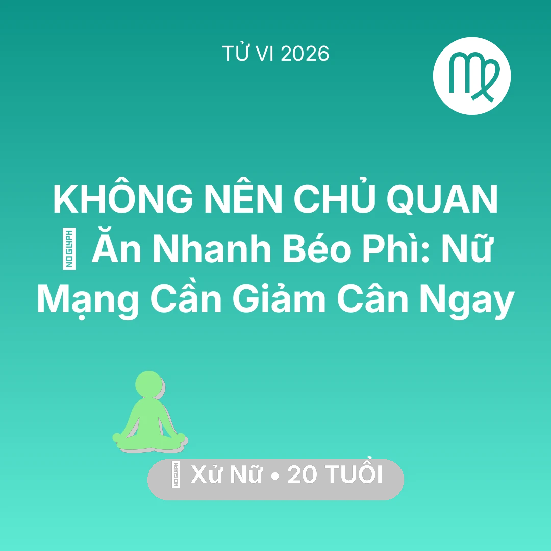 Tổng quan Sức Khỏe tuổi 20 - Tử vi Xử Nữ sinh năm 2006 trong năm 2026: 🍔 Ăn Nhanh Béo Phì: Nữ Mạng Xử Nữ Cần Giảm Cân Ngay