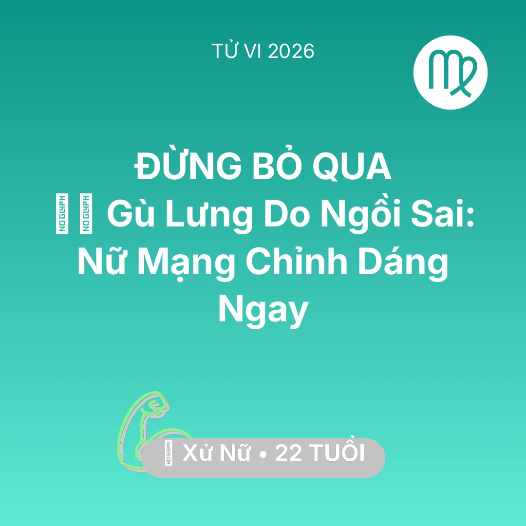 Tổng quan Sức Khỏe tuổi 22 - Vận hạn Xử Nữ sinh năm 2004 trong năm (2026): 🧘‍♂️ Gù Lưng Do Ngồi Sai: Nữ Mạng Xử Nữ Chỉnh Dáng Ngay