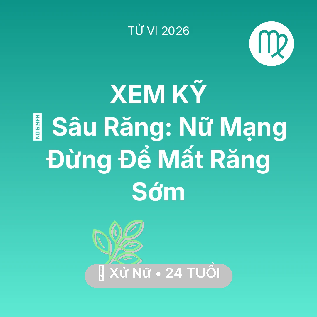 Tổng quan Sức Khỏe tuổi 24 - Vận hạn Xử Nữ sinh năm 2002 trong năm (2026): 🦷 Sâu Răng: Nữ Mạng Xử Nữ Đừng Để Mất Răng Sớm