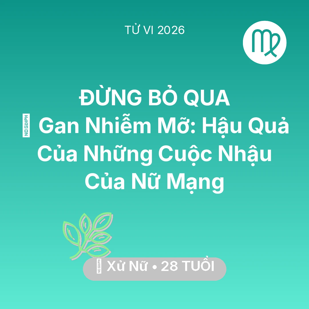 Tổng quan Sức Khỏe tuổi 28 - Vận hạn Xử Nữ sinh năm 1998 trong năm (2026): 🍷 Gan Nhiễm Mỡ: Hậu Quả Của Những Cuộc Nhậu Của Nữ Mạng Xử Nữ