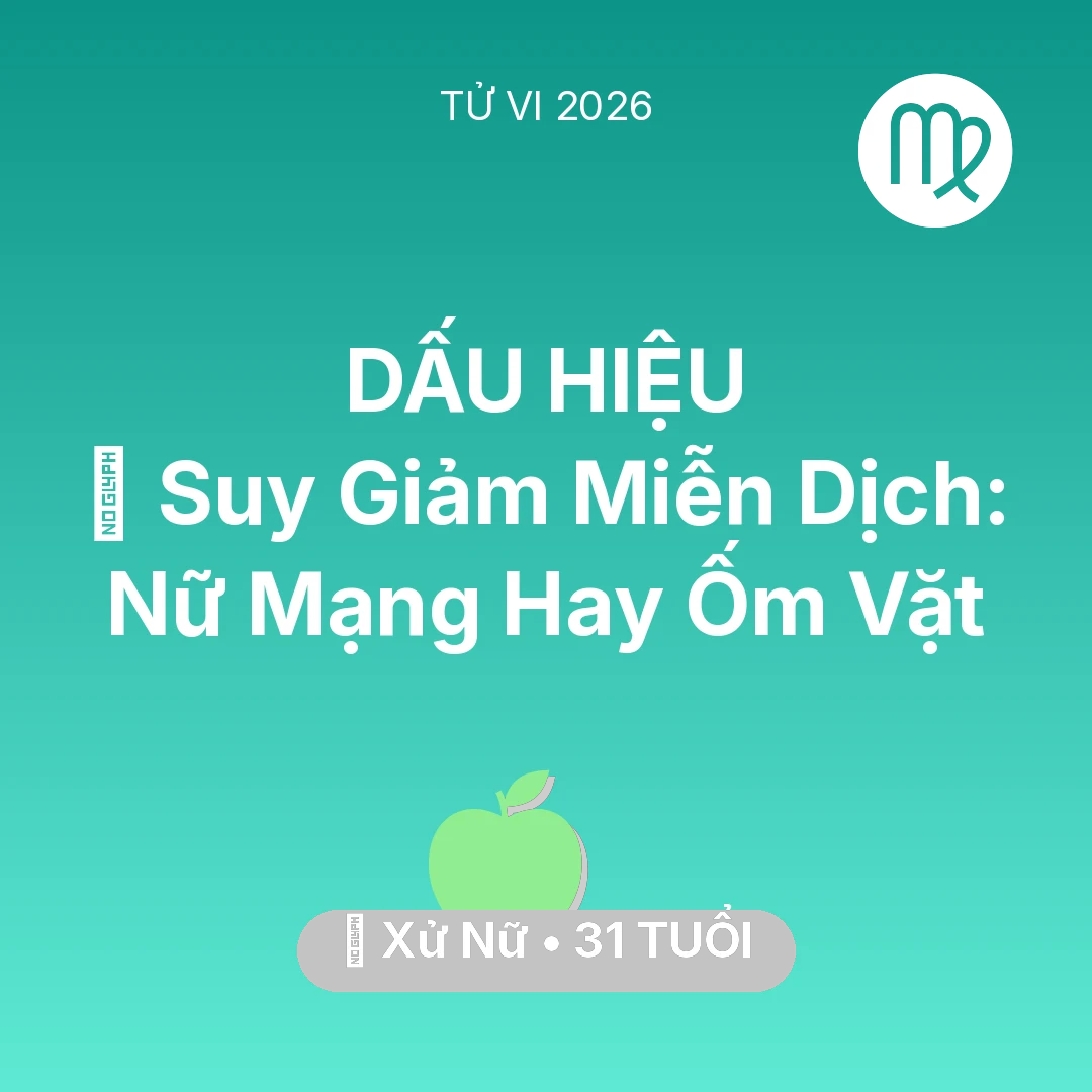 Tổng quan Sức Khỏe tuổi 31 - Tử vi Xử Nữ sinh năm 1995 trong năm 2026: 🦠 Suy Giảm Miễn Dịch: Nữ Mạng Xử Nữ Hay Ốm Vặt