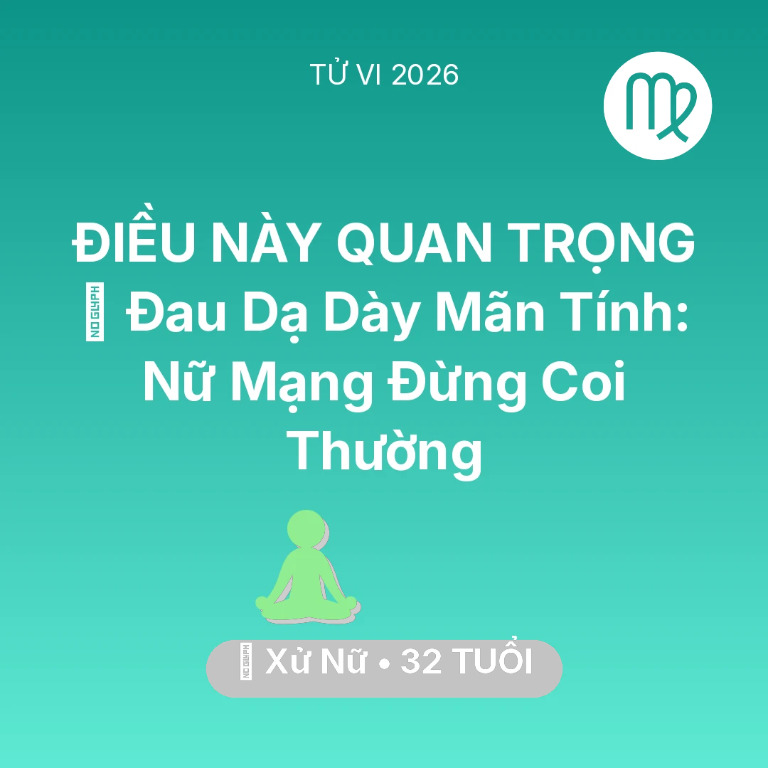 Tổng quan Sức Khỏe tuổi 32 - Tử vi Xử Nữ sinh năm 1994 trong năm 2026: 🛑 Đau Dạ Dày Mãn Tính: Nữ Mạng Xử Nữ Đừng Coi Thường