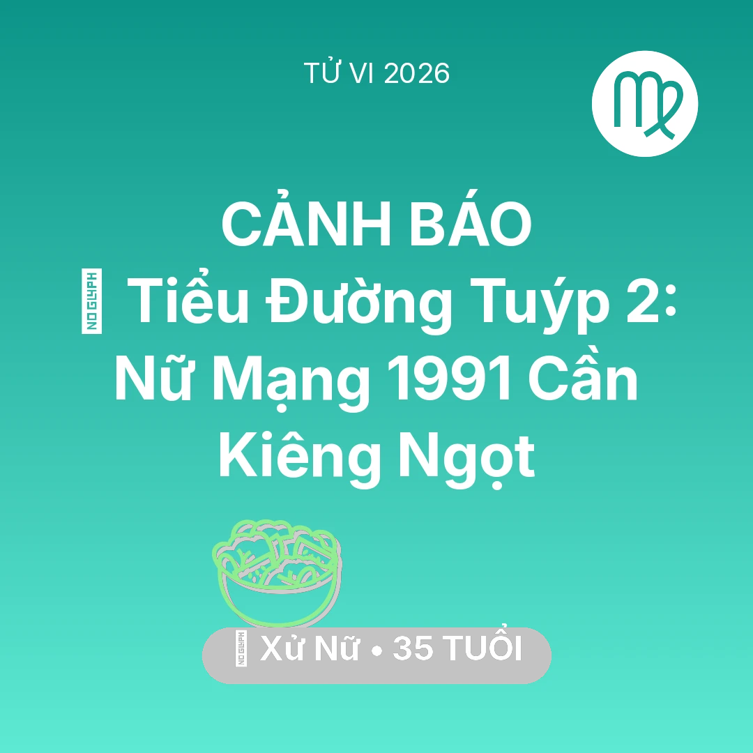 Tổng quan Sức Khỏe tuổi 35 - Tử vi Xử Nữ sinh năm 1991 trong năm 2026: 🛑 Tiểu Đường Tuýp 2: Nữ Mạng Xử Nữ 1991 Cần Kiêng Ngọt