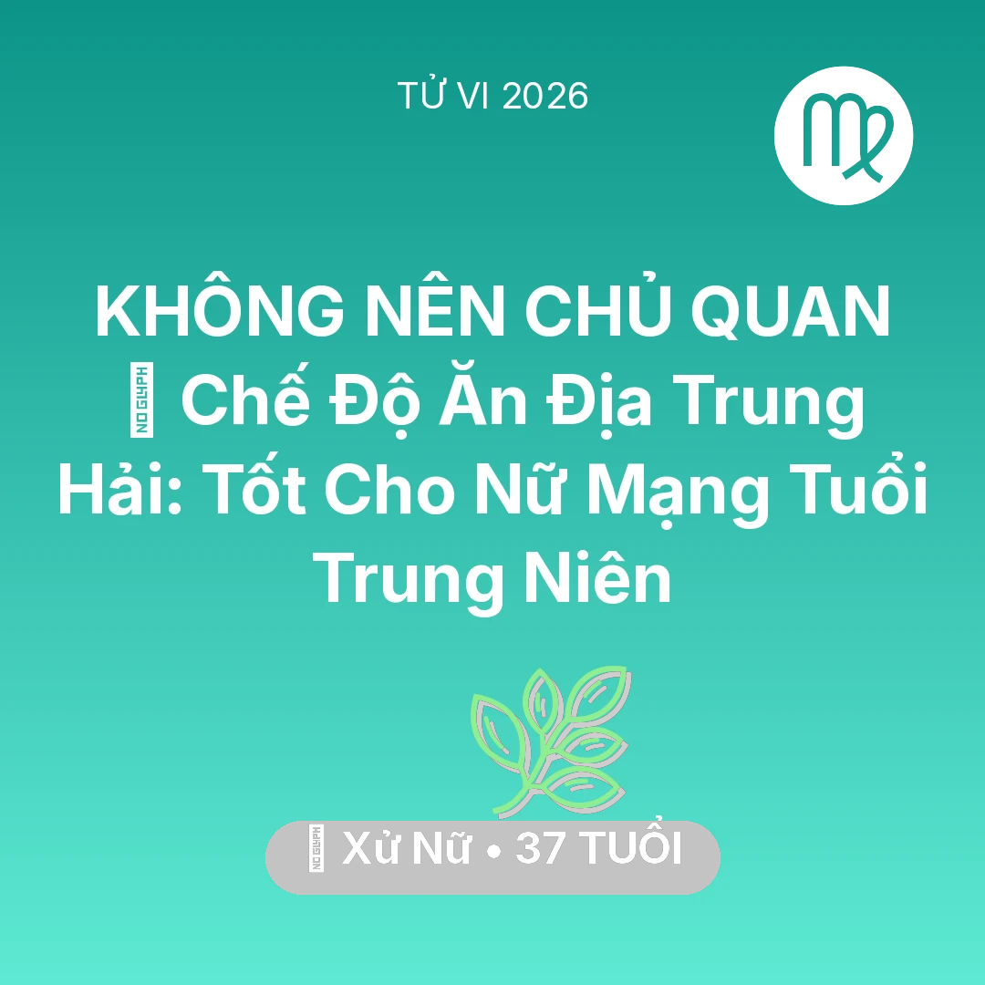 Tổng quan Sức Khỏe tuổi 37 - Tử vi Xử Nữ sinh năm 1989 trong năm 2026: 🥕 Chế Độ Ăn Địa Trung Hải: Tốt Cho Nữ Mạng Xử Nữ Tuổi Trung Niên