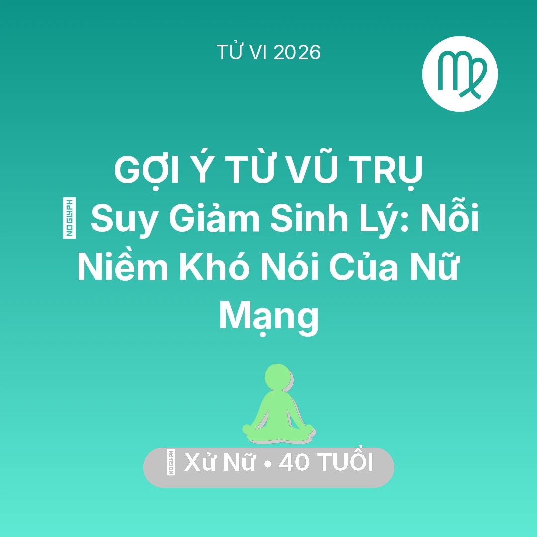 Tổng quan Sức Khỏe tuổi 40 - Vận hạn Xử Nữ sinh năm 1986 trong năm (2026): 📉 Suy Giảm Sinh Lý: Nỗi Niềm Khó Nói Của Nữ Mạng Xử Nữ