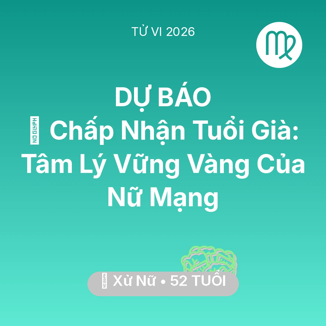 Tổng quan Sức Khỏe tuổi 52 - Vận hạn Xử Nữ sinh năm 1974 trong năm (2026): 🕊️ Chấp Nhận Tuổi Già: Tâm Lý Vững Vàng Của Nữ Mạng Xử Nữ