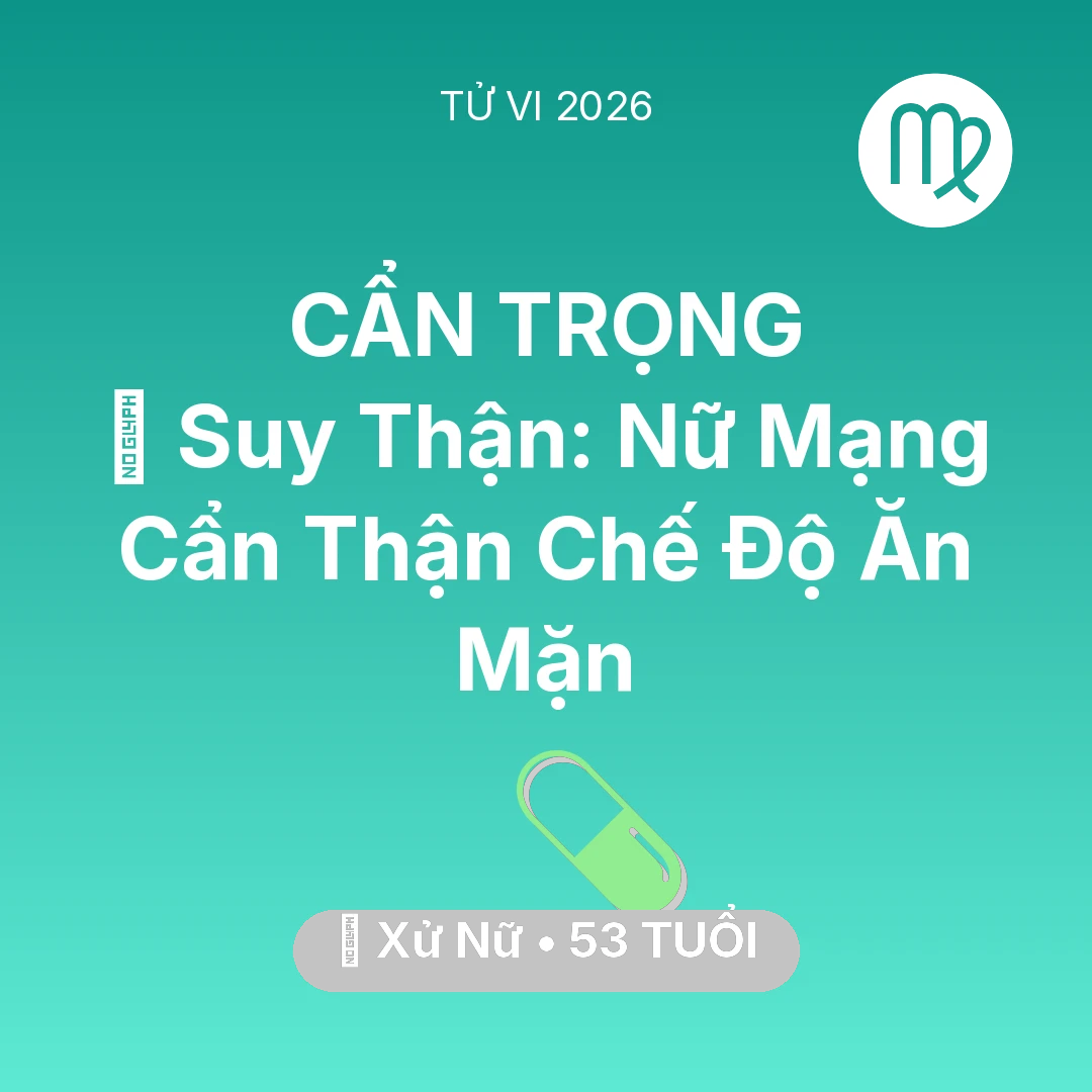 Tổng quan Sức Khỏe tuổi 53 - Vận hạn Xử Nữ sinh năm 1973 trong năm (2026): 📉 Suy Thận: Nữ Mạng Xử Nữ Cẩn Thận Chế Độ Ăn Mặn