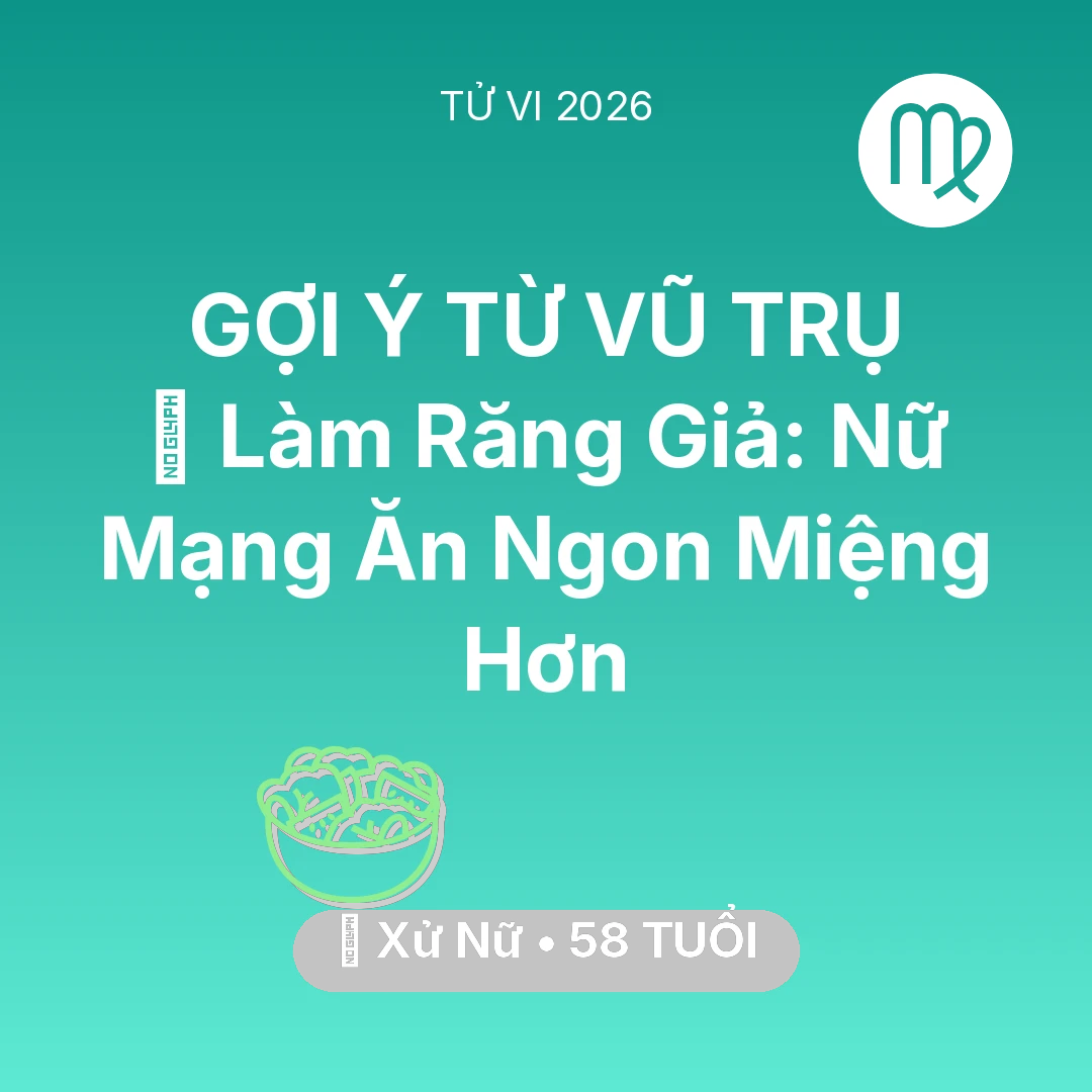 Tổng quan Sức Khỏe tuổi 58 - Tử vi Xử Nữ sinh năm 1968 trong năm 2026: 🦷 Làm Răng Giả: Nữ Mạng Xử Nữ Ăn Ngon Miệng Hơn