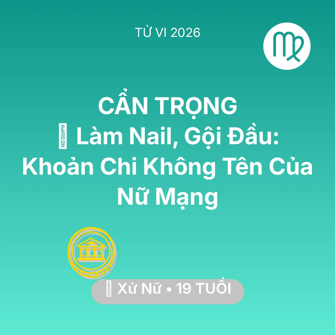 Tổng quan Tài Chính tuổi 19 - Tử vi Xử Nữ sinh năm 2007 trong năm 2026: 💅 Làm Nail, Gội Đầu: Khoản Chi Không Tên Của Nữ Mạng Xử Nữ