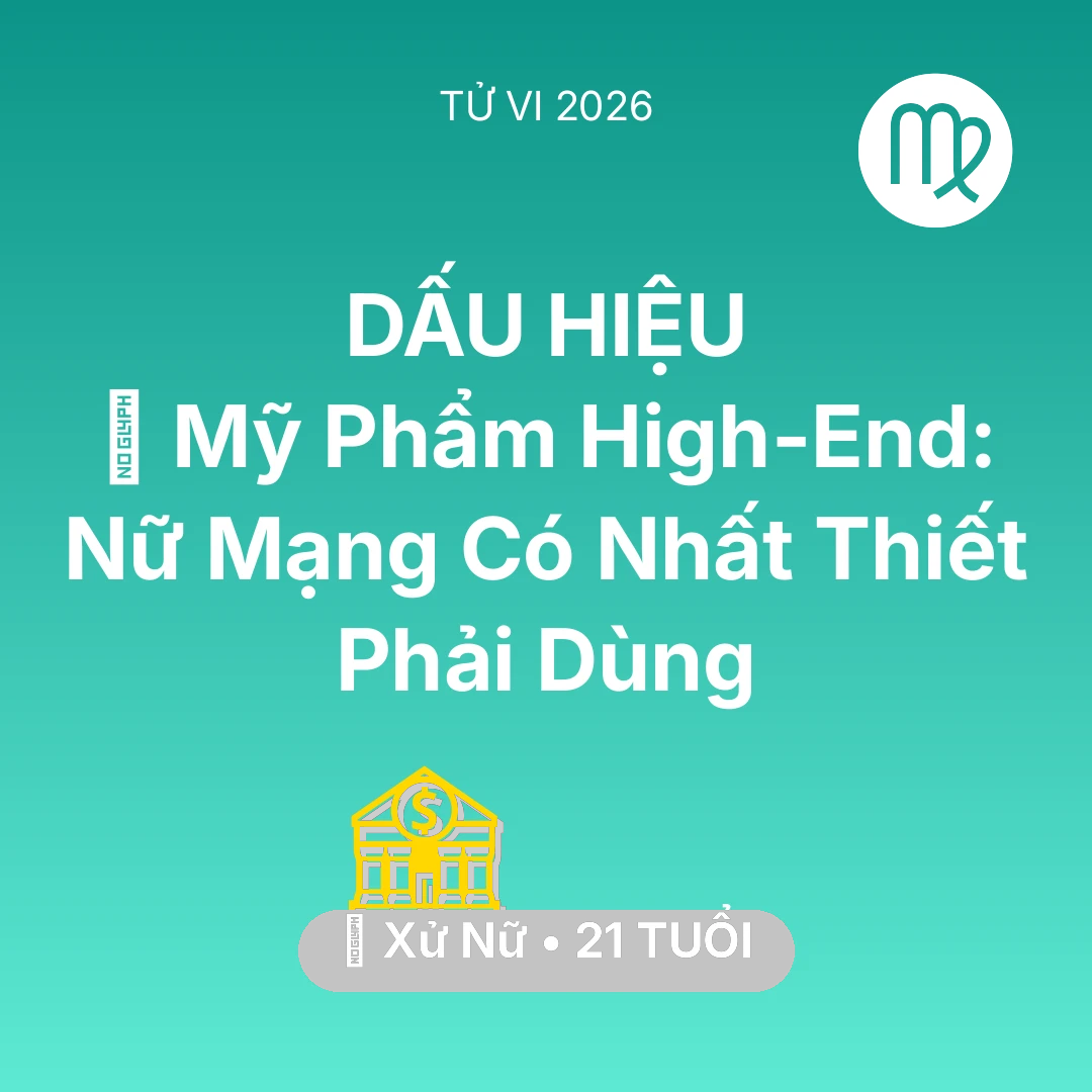 Tổng quan Tài Chính tuổi 21 - Vận hạn Xử Nữ sinh năm 2005 trong năm (2026): 💄 Mỹ Phẩm High-End: Nữ Mạng Xử Nữ Có Nhất Thiết Phải Dùng