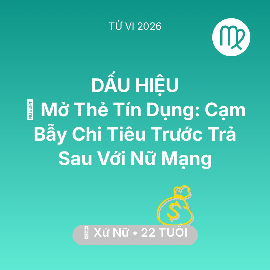Tổng quan Tài Chính tuổi 22 - Tử vi Xử Nữ sinh năm 2004 trong năm 2026: 💳 Mở Thẻ Tín Dụng: Cạm Bẫy Chi Tiêu Trước Trả Sau Với Nữ Mạng Xử Nữ